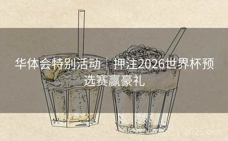 华体会特别活动｜押注2026世界杯预选赛赢豪礼  第1张