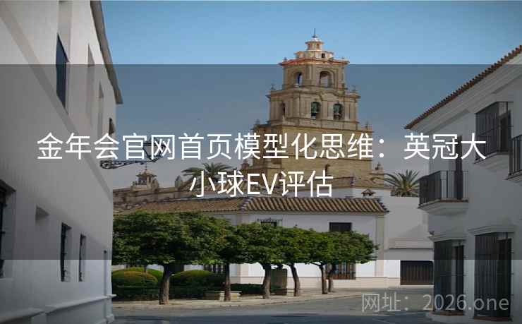 金年会官网首页模型化思维：英冠大小球EV评估  第1张
