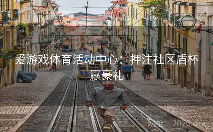 爱游戏体育活动中心：押注社区盾杯赢豪礼  第2张