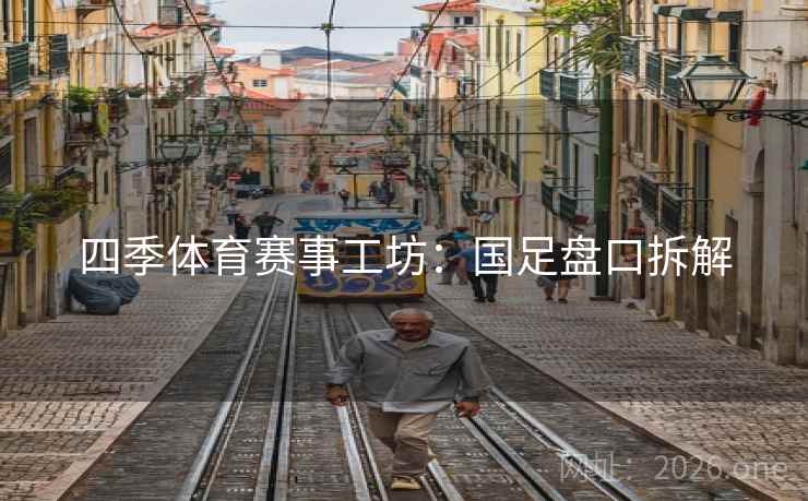 四季体育赛事工坊：国足盘口拆解  第2张