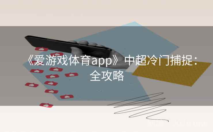 《爱游戏体育app》中超冷门捕捉：全攻略  第2张
