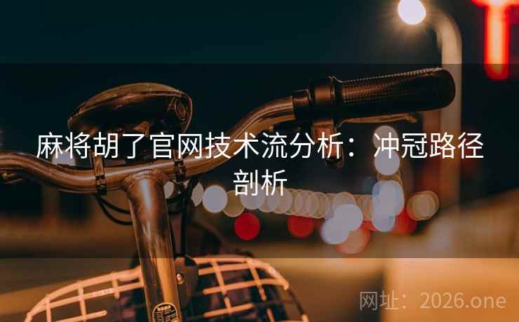 麻将胡了官网技术流分析：冲冠路径剖析  第1张