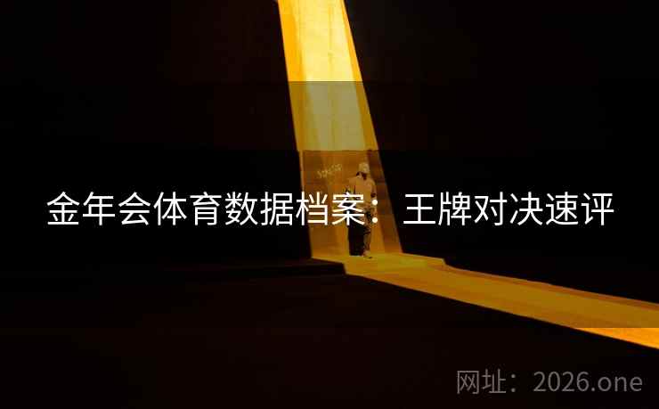 金年会体育数据档案：王牌对决速评  第2张