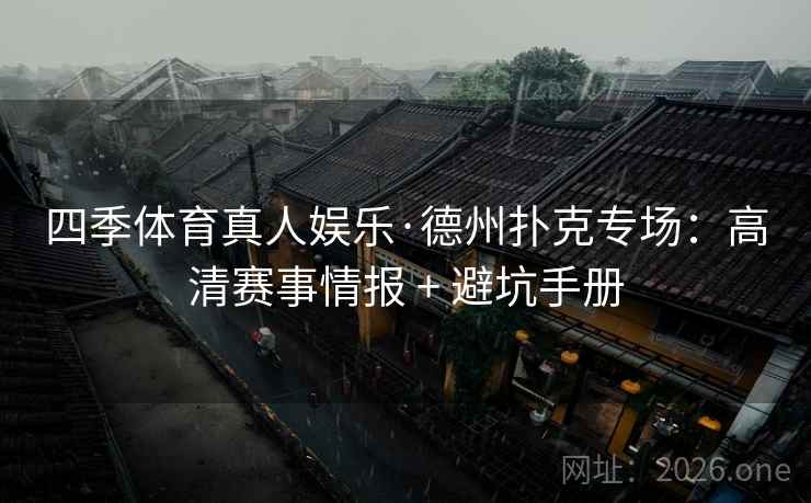 四季体育真人娱乐·德州扑克专场：高清赛事情报 + 避坑手册  第1张
