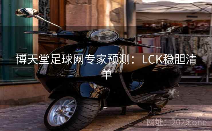 博天堂足球网专家预测：LCK稳胆清单  第2张