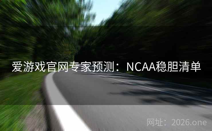 爱游戏官网专家预测：NCAA稳胆清单  第2张